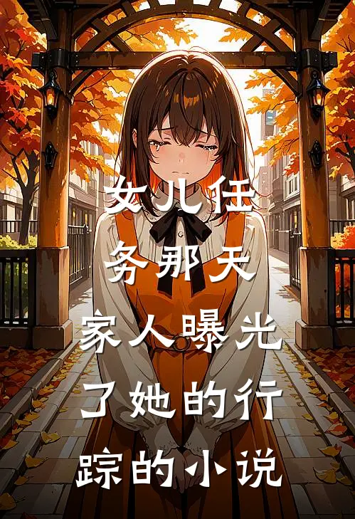 女儿任务那天，家人曝光了她的行踪的小说