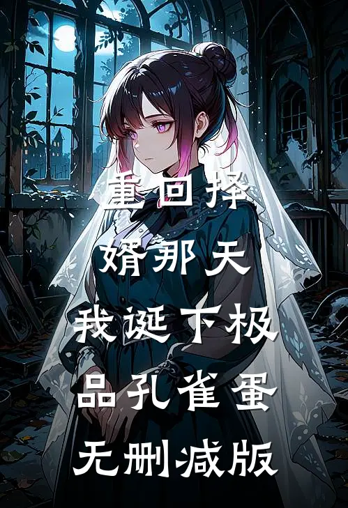 重回择婿那天，我诞下极品孔雀蛋无删减版