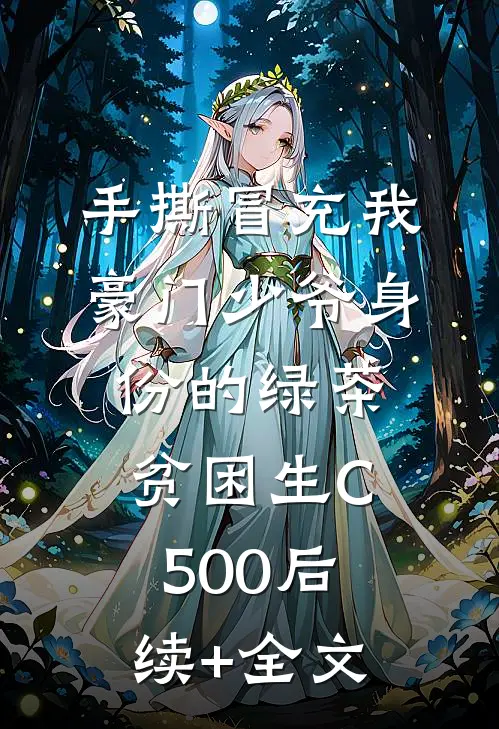 手撕冒充我豪门少爷身份的绿茶贫困生C500后续+全文