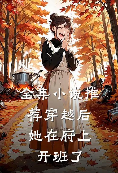 全集小说推荐穿越后，她在府上开班了