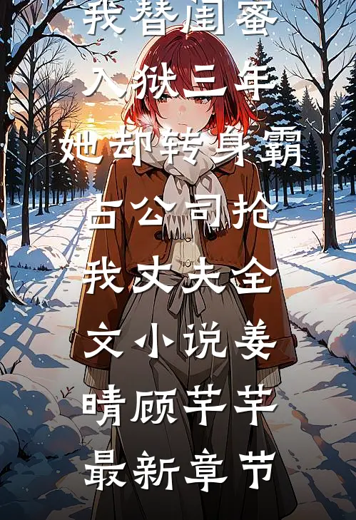 我替闺蜜入狱三年，她却转身霸占公司抢我丈夫全文小说姜晴顾芊芊最新章节