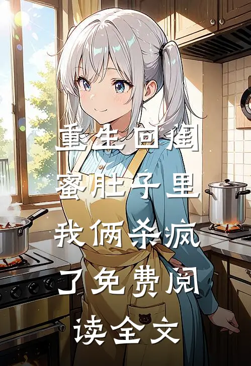 重生回闺蜜肚子里,我俩杀疯了免费阅读全文