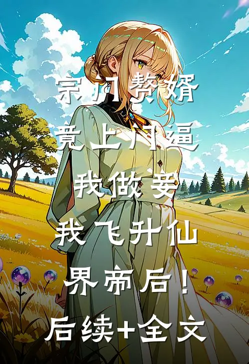 宗门赘婿竟上门逼我做妾，我飞升仙界帝后！后续+全文