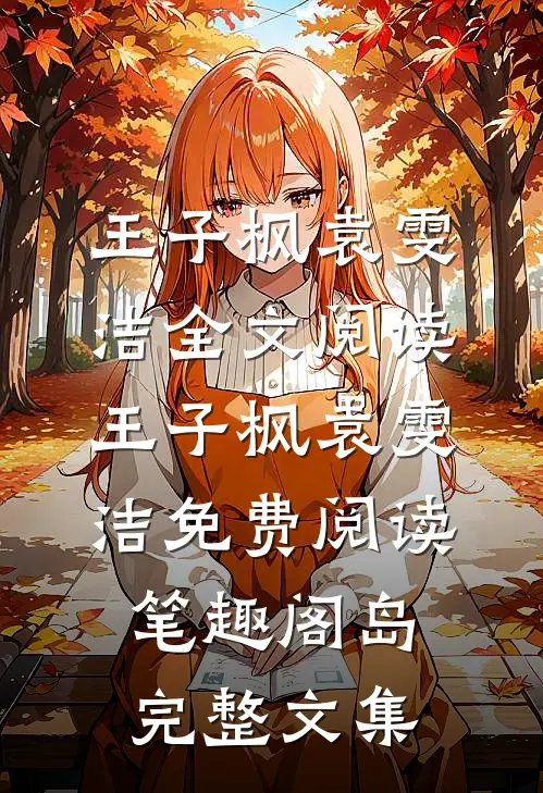 王子枫袁雯洁全文阅读_王子枫袁雯洁免费阅读_笔趣阁岛完整文集