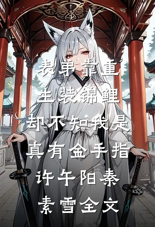 表弟靠重生装锦鲤，却不知我是真有金手指许午阳秦素雪全文