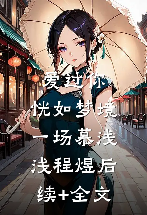 爱过你，恍如梦境一场慕浅浅程煜后续+全文