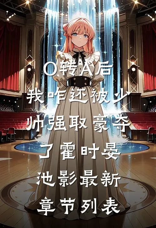 O转A后，我咋还被少帅强取豪夺了霍时晏池影最新章节列表