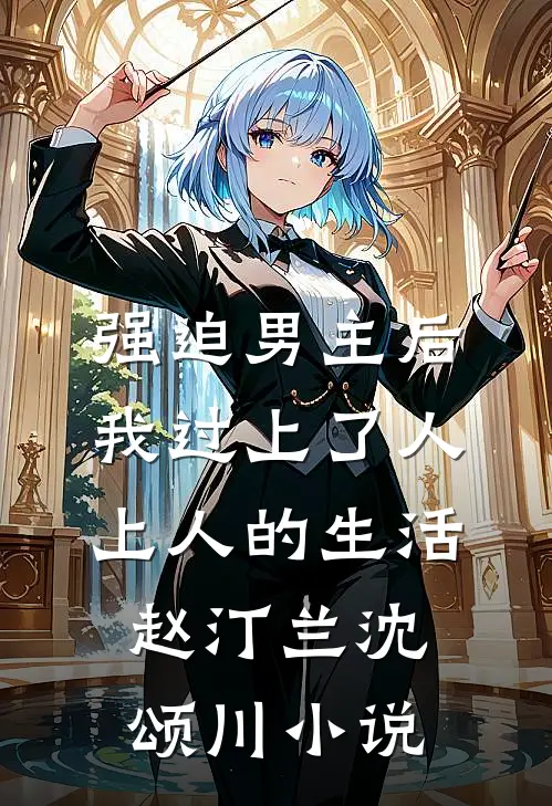 强迫男主后，我过上了人上人的生活赵汀兰沈颂川小说