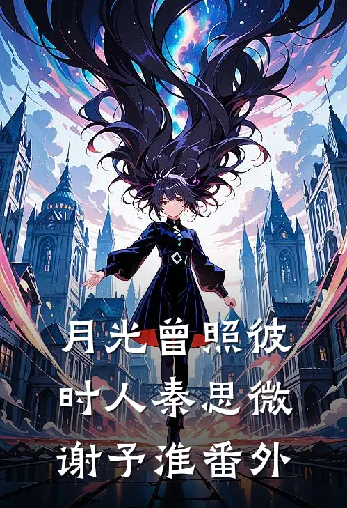 月光曾照彼时人秦思微谢予淮番外