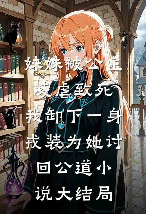 妹妹被公主凌虐致死，我卸下一身戎装为她讨回公道小说大结局