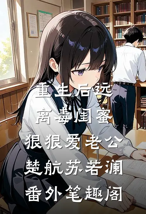 重生后远离毒闺蜜，狠狠爱老公：楚航苏若澜番外笔趣阁