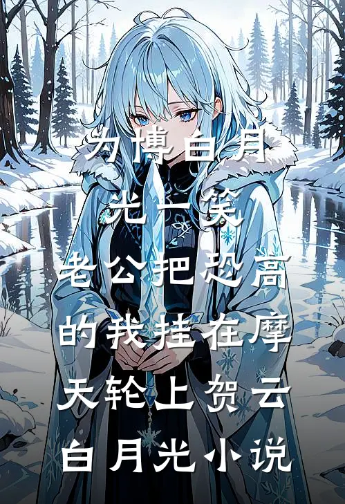为博白月光一笑，老公把恐高的我挂在摩天轮上贺云白月光小说