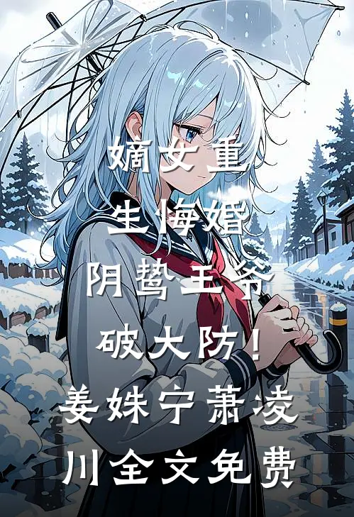 嫡女重生悔婚，阴鸷王爷破大防！姜姝宁萧凌川全文免费