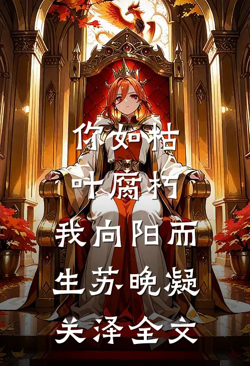 你如枯叶腐朽，我向阳而生苏晚凝关泽全文