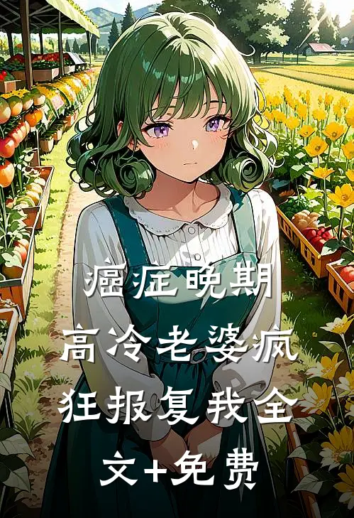 癌症晚期，高冷老婆疯狂报复我全文+免费