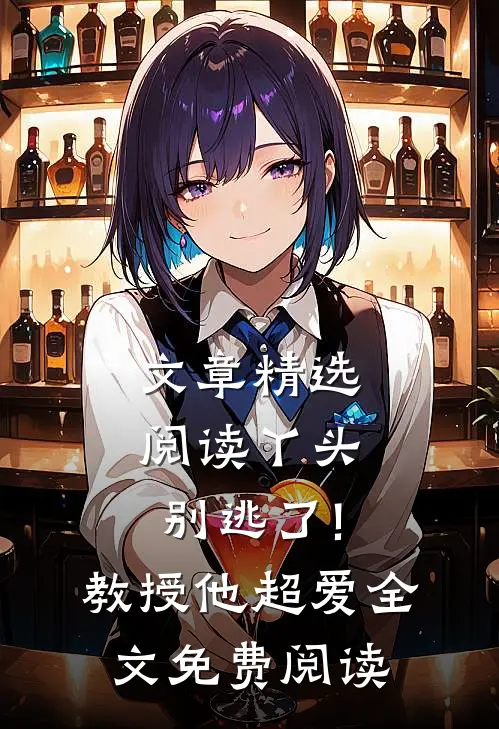 文章精选阅读丫头别逃了!教授他超爱全文免费阅读