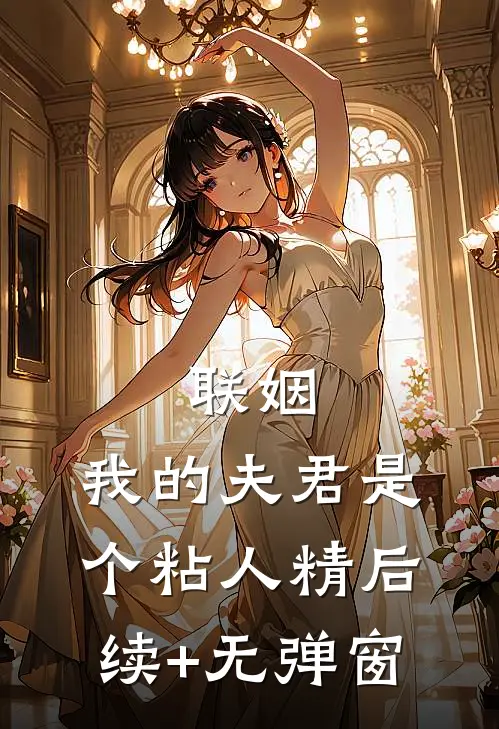 联姻，我的夫君是个粘人精后续+无弹窗