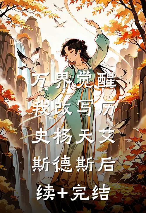 万界觉醒，我改写历史杨天艾斯德斯后续+完结