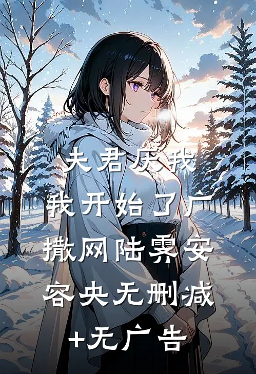 夫君厌我，我开始了广撒网陆霁安容央无删减+无广告