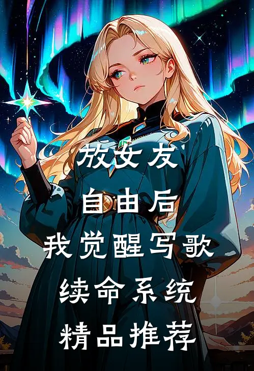 放女友自由后，我觉醒写歌续命系统精品推荐