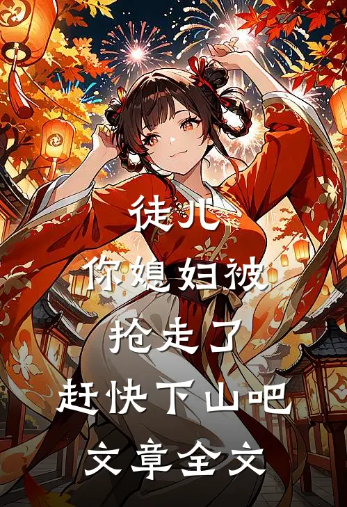 徒儿，你媳妇被抢走了，赶快下山吧文章全文