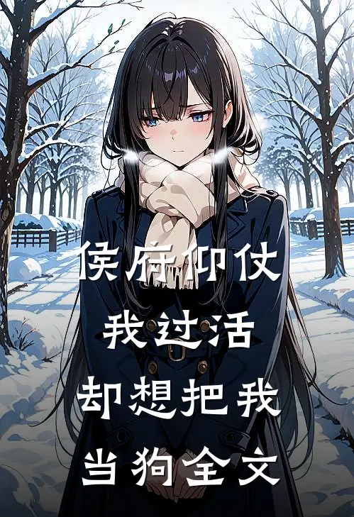 侯府仰仗我过活，却想把我当狗全文