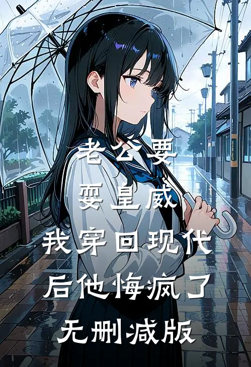 老公要耍皇威，我穿回现代后他悔疯了无删减版