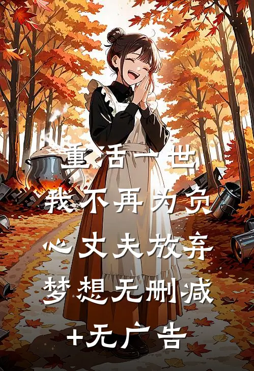 重活一世，我不再为负心丈夫放弃梦想无删减+无广告