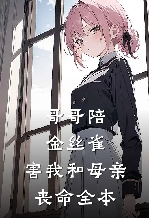 哥哥陪金丝雀，害我和母亲丧命全本