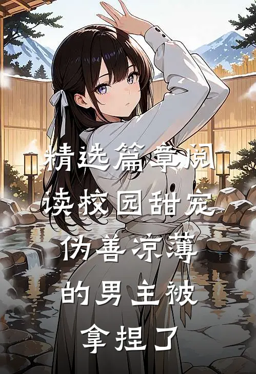 精选篇章阅读校园甜宠：伪善凉薄的男主被拿捏了