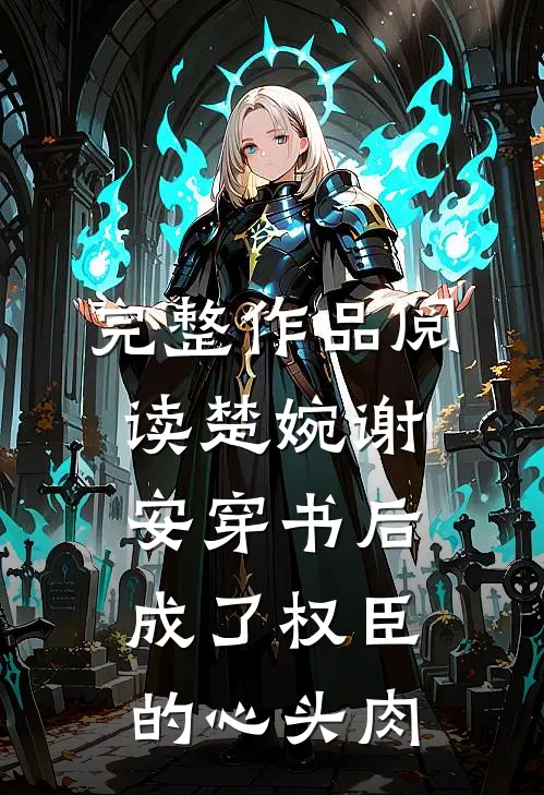 完整作品阅读楚婉谢安穿书后成了权臣的心头肉