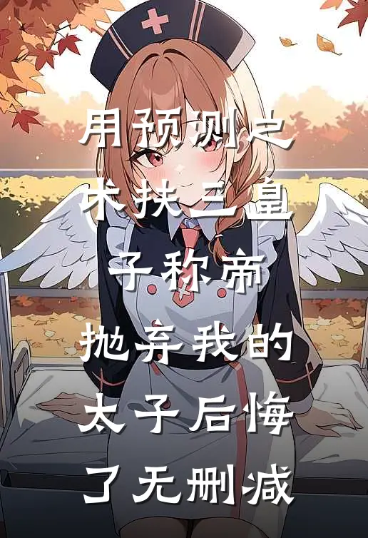用预测之术扶三皇子称帝，抛弃我的太子后悔了无删减