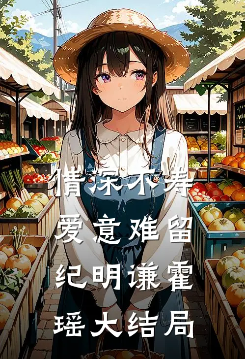 情深不寿，爱意难留纪明谦霍瑶大结局