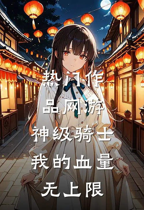 热门作品网游：神级骑士，我的血量无上限