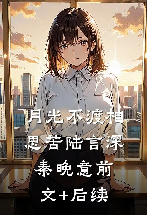 月光不渡相思苦陆言深秦晚意前文+后续