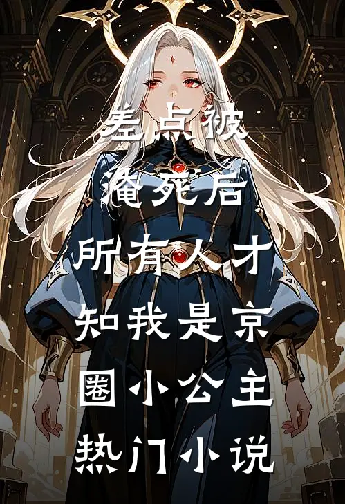 差点被淹死后，所有人才知我是京圈小公主热门小说