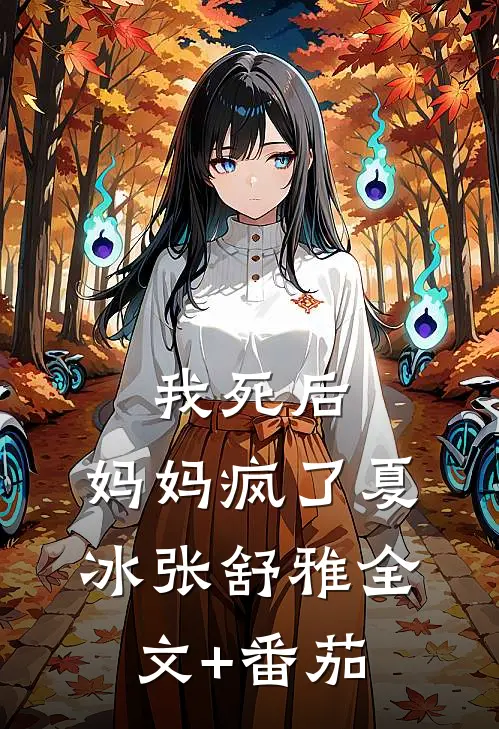 我死后，妈妈疯了夏冰张舒雅全文+番茄