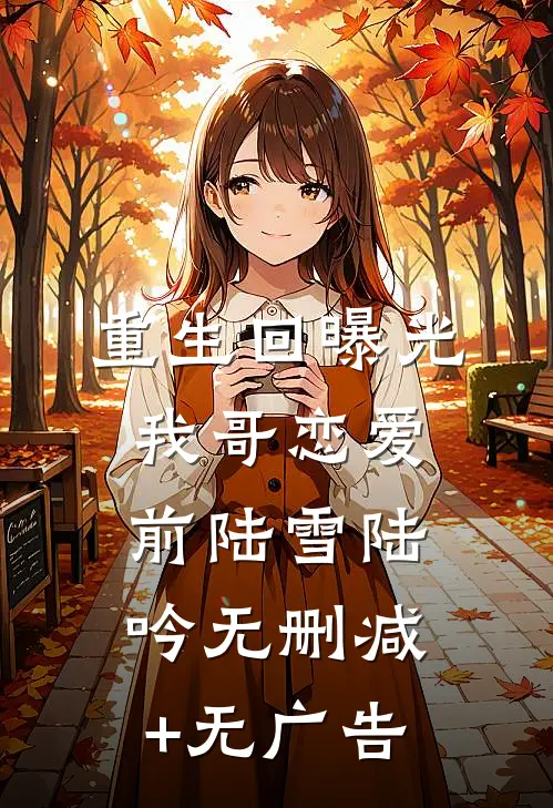 重生回曝光我哥恋爱前陆雪陆吟无删减+无广告