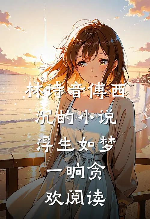 林诗音傅西沉的小说浮生如梦，一晌贪欢阅读