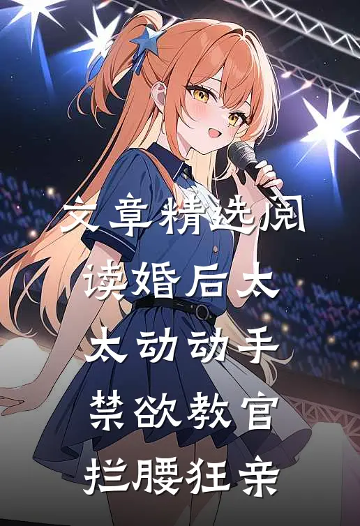 文章精选阅读婚后太太动动手，禁欲教官拦腰狂亲