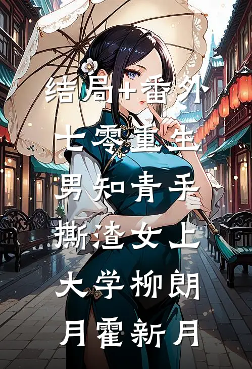 结局+番外七零重生：男知青手撕渣女上大学柳朗月霍新月
