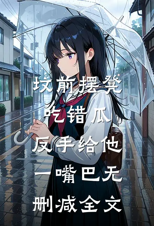 坟前摆凳吃错瓜，反手给他一嘴巴无删减全文