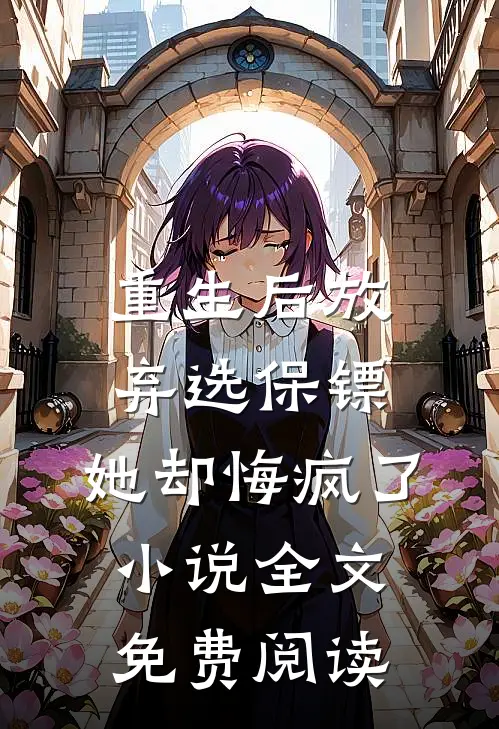 重生后放弃选保镖，她却悔疯了小说全文免费阅读