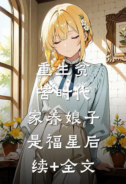 重生贫苦时代，家养娘子是福星后续+全文