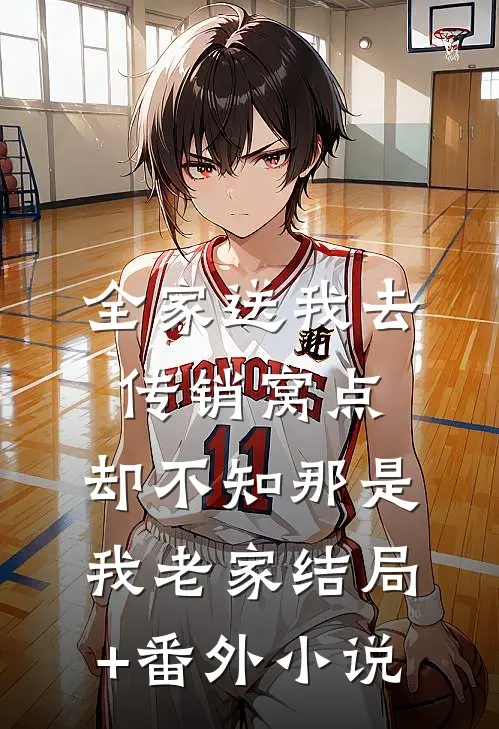 全家送我去传销窝点，却不知那是我老家结局+番外小说