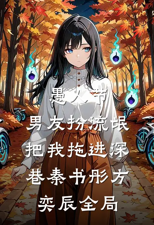 愚人节，男友扮流氓把我拖进深巷秦书彤方奕辰全局