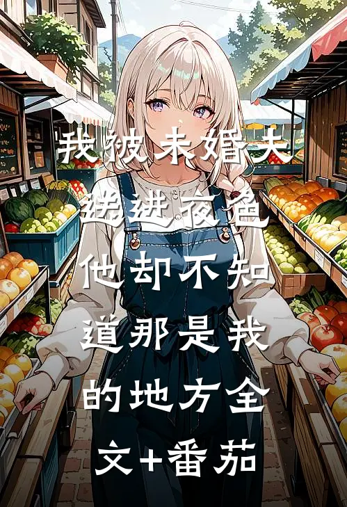 我被未婚夫送进夜色，他却不知道那是我的地方全文+番茄