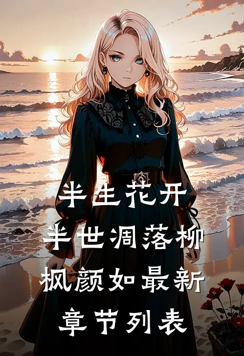 半生花开，半世凋落柳枫颜如最新章节列表