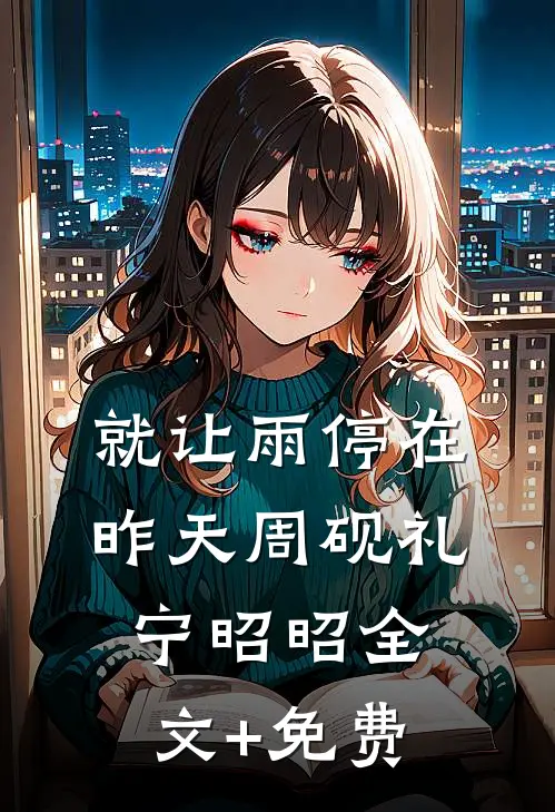 就让雨停在昨天周砚礼宁昭昭全文+免费