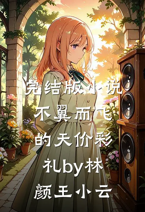 完结版小说不翼而飞的天价彩礼by林颜王小云